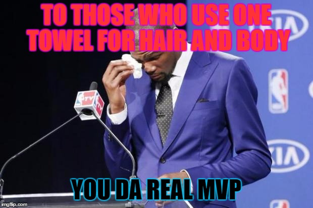 You The Real MVP 2 Meme | TO THOSE WHO USE ONE TOWEL FOR HAIR AND BODY; YOU DA REAL MVP | image tagged in memes,you the real mvp 2 | made w/ Imgflip meme maker