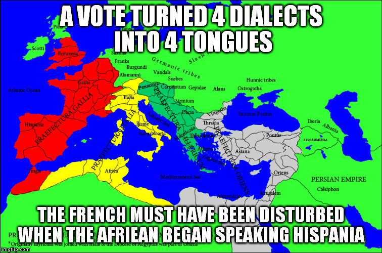 Most people have overlooked the Latin language contributions to modern Arabic and Russian. | A VOTE TURNED 4 DIALECTS INTO 4 TONGUES; THE FRENCH MUST HAVE BEEN DISTURBED WHEN THE AFRIEAN BEGAN SPEAKING HISPANIA | image tagged in language,history,ancient aliens,first council of nicaea,illuminatti,ancient knowledge | made w/ Imgflip meme maker
