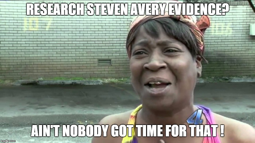 Aint Got No Time Fo Dat | RESEARCH STEVEN AVERY EVIDENCE? AIN'T NOBODY GOT TIME FOR THAT ! | image tagged in aint got no time fo dat | made w/ Imgflip meme maker