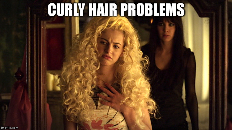 Curly Hair Problems |  CURLY HAIR PROBLEMS | image tagged in curly hair,curly | made w/ Imgflip meme maker