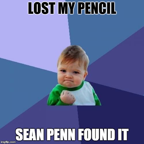 If Sean Penn can find El Chapo... | LOST MY PENCIL; SEAN PENN FOUND IT | image tagged in memes,success kid,pencil,lost,sean penn | made w/ Imgflip meme maker