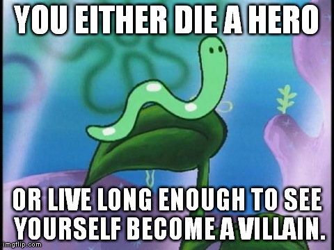 YOU EITHER DIE A HERO OR LIVE LONG ENOUGH TO SEE YOURSELF BECOME A VILLAIN. | made w/ Imgflip meme maker