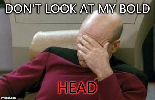 Captain Picard Facepalm | DON'T LOOK AT MY BOLD; HEAD | image tagged in memes,captain picard facepalm | made w/ Imgflip meme maker