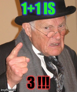 Back In My Day | 1+1 IS; 3 !!! | image tagged in memes,back in my day | made w/ Imgflip meme maker