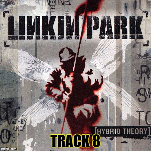 Linkin Park Hybrid Theory | TRACK 8 | image tagged in linkin park hybrid theory | made w/ Imgflip meme maker