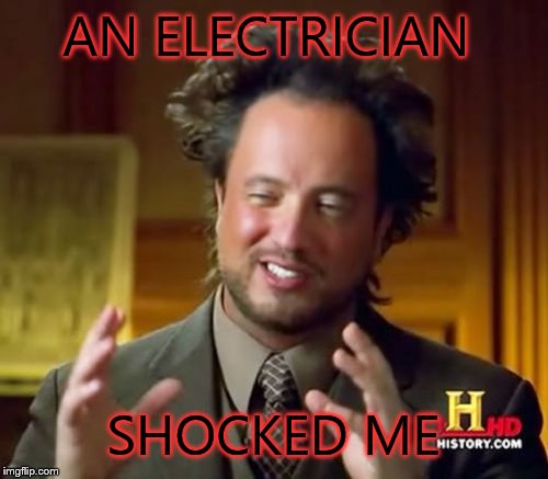 Ancient Aliens | AN ELECTRICIAN; SHOCKED ME | image tagged in memes,ancient aliens | made w/ Imgflip meme maker