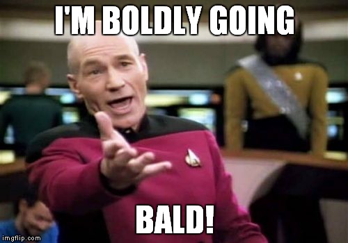 Picard Wtf Meme | I'M BOLDLY GOING BALD! | image tagged in memes,picard wtf | made w/ Imgflip meme maker