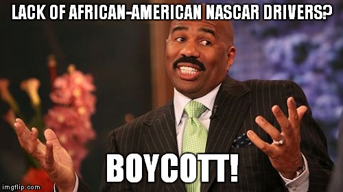 LACK OF AFRICAN-AMERICAN NASCAR DRIVERS? BOYCOTT! | image tagged in memes,steve harvey | made w/ Imgflip meme maker
