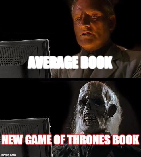 I'll Just Wait Here | AVERAGE BOOK; NEW GAME OF THRONES BOOK | image tagged in memes,ill just wait here | made w/ Imgflip meme maker