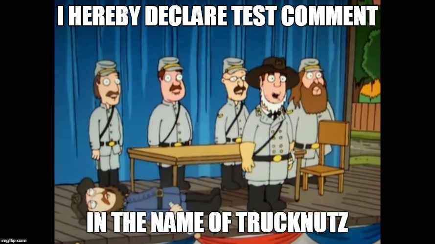 Family Guy I declare victory | I HEREBY DECLARE TEST COMMENT IN THE NAME OF TRUCKNUTZ | image tagged in family guy i declare victory | made w/ Imgflip meme maker