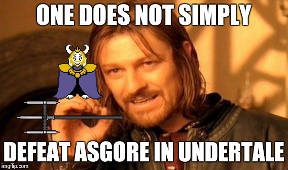 One Does Not Simply | ONE DOES NOT SIMPLY; DEFEAT ASGORE IN UNDERTALE | image tagged in memes,one does not simply | made w/ Imgflip meme maker