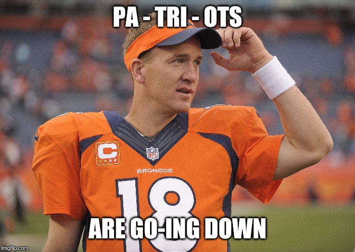 Peyton Manning Nationwide Jingle | PA - TRI - OTS; ARE GO-ING DOWN | image tagged in football,denver broncos,new england patriots,peyton manning | made w/ Imgflip meme maker