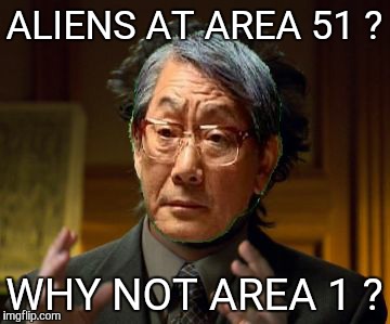 Ancient alien father. | ALIENS AT AREA 51 ? WHY NOT AREA 1 ? | image tagged in high expectations alien asian father | made w/ Imgflip meme maker
