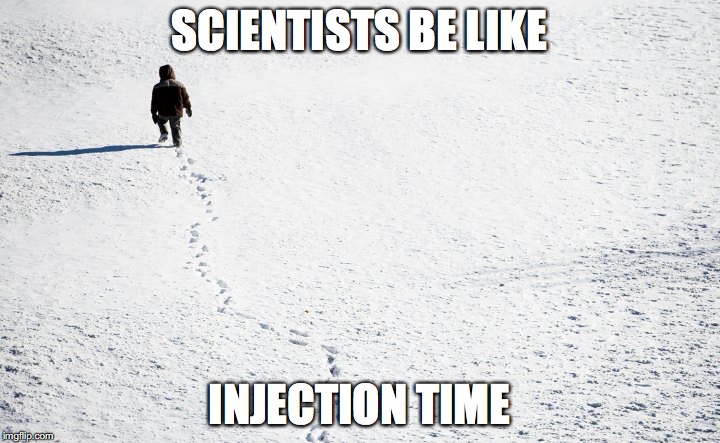 SCIENTISTS BE LIKE; INJECTION TIME | image tagged in science,scientists,lab | made w/ Imgflip meme maker