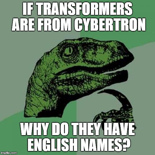 Philosoraptor Meme | IF TRANSFORMERS ARE FROM CYBERTRON; WHY DO THEY HAVE ENGLISH NAMES? | image tagged in memes,philosoraptor | made w/ Imgflip meme maker