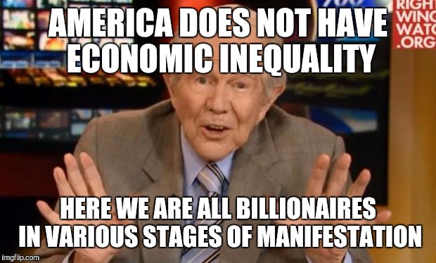 Also, please send us your wealth manifestation seed donation. | AMERICA DOES NOT HAVE ECONOMIC INEQUALITY; HERE WE ARE ALL BILLIONAIRES IN VARIOUS STAGES OF MANIFESTATION | image tagged in crazy old preacher man | made w/ Imgflip meme maker