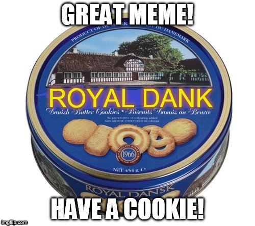 GREAT MEME! HAVE A COOKIE! | made w/ Imgflip meme maker