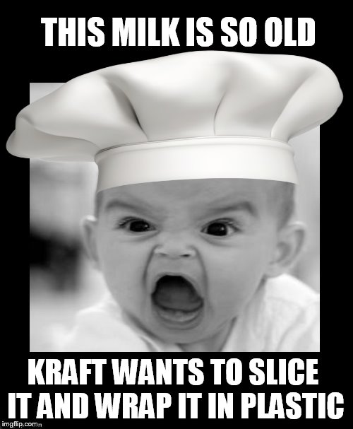 angry baby gordon | THIS MILK IS SO OLD; KRAFT WANTS TO SLICE IT AND WRAP IT IN PLASTIC | image tagged in memes,funny,angry baby,angry chef gordon ramsay | made w/ Imgflip meme maker