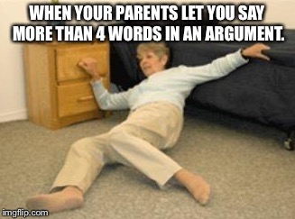 Collapsed Woman | WHEN YOUR PARENTS LET YOU SAY MORE THAN 4 WORDS IN AN ARGUMENT. | image tagged in collapsed woman | made w/ Imgflip meme maker