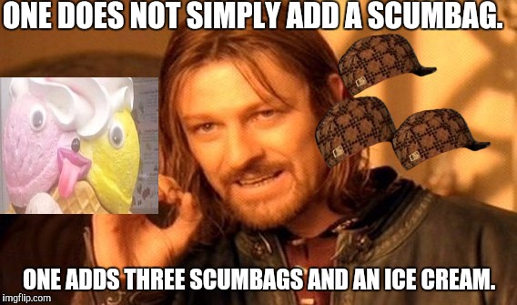 Scumbags | ONE DOES NOT SIMPLY ADD A SCUMBAG. ONE ADDS THREE SCUMBAGS AND AN ICE CREAM. | image tagged in memes,one does not simply,scumbag,icecream | made w/ Imgflip meme maker