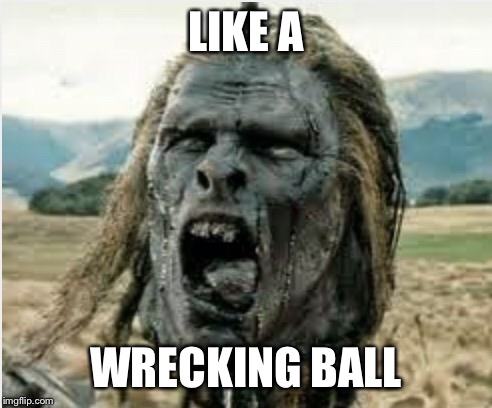 LIKE A; WRECKING BALL | image tagged in miley cyrus,wrecking ball,lord of the rings,fabulous,miley | made w/ Imgflip meme maker