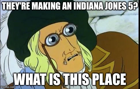 THEY'RE MAKING AN INDIANA JONES 5? WHAT IS THIS PLACE | image tagged in tamino what is this place | made w/ Imgflip meme maker