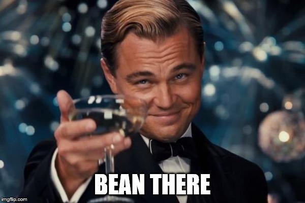 Leonardo Dicaprio Cheers Meme | BEAN THERE | image tagged in memes,leonardo dicaprio cheers | made w/ Imgflip meme maker