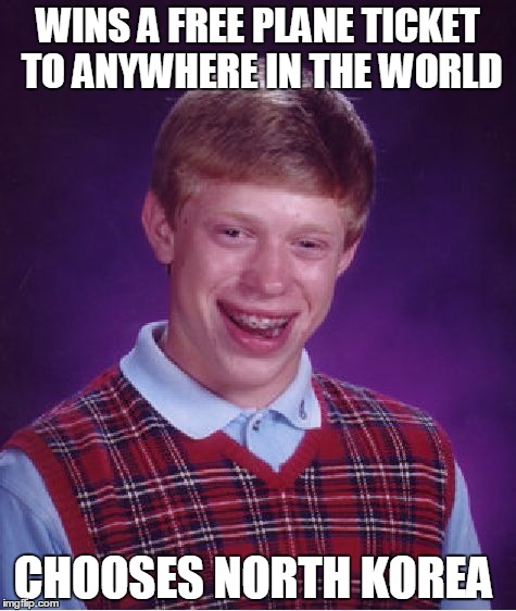 Bad Luck Brian | WINS A FREE PLANE TICKET TO ANYWHERE IN THE WORLD; CHOOSES NORTH KOREA | image tagged in memes,bad luck brian | made w/ Imgflip meme maker