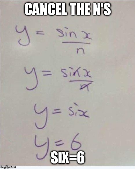 Sigh are people really this bad at trigonometry? | CANCEL THE N'S; SIX=6 | image tagged in math,6 | made w/ Imgflip meme maker