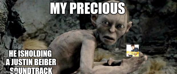 My Precious |  MY PRECIOUS; HE ISHOLDING A JUSTIN BEIBER SOUNDTRACK | image tagged in my precious | made w/ Imgflip meme maker