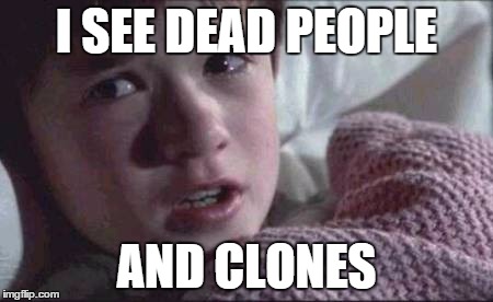 I See Dead People Meme | I SEE DEAD PEOPLE; AND CLONES | image tagged in memes,i see dead people | made w/ Imgflip meme maker