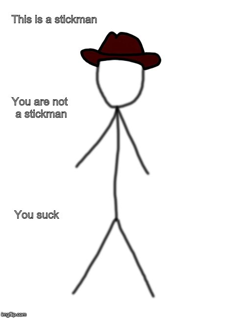 I Hate Facebook | This is a stickman; You are not a stickman; You suck | image tagged in stick figure | made w/ Imgflip meme maker