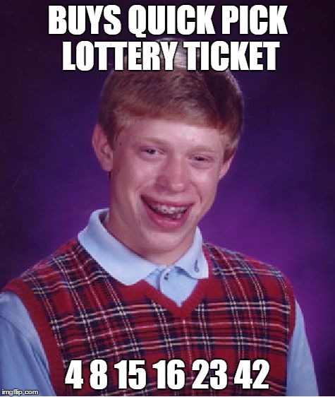 Cheers&respect to you if you get this :-) | BUYS QUICK PICK LOTTERY TICKET; 4 8 15 16 23 42 | image tagged in memes,bad luck brian,lottery,powerball,cash | made w/ Imgflip meme maker