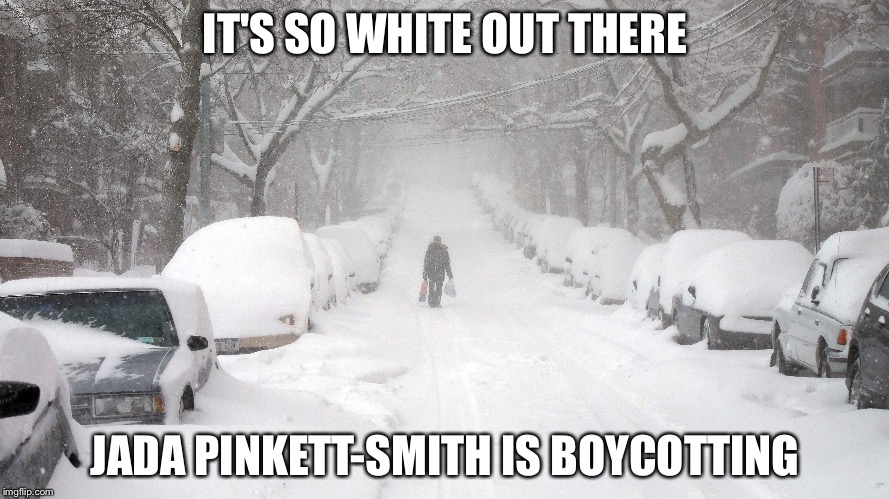 IT'S SO WHITE OUT THERE; JADA PINKETT-SMITH IS BOYCOTTING | image tagged in blizzard,sowhite,oscars boycott | made w/ Imgflip meme maker