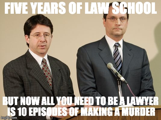 FIVE YEARS OF LAW SCHOOL; BUT NOW ALL YOU NEED TO BE A LAWYER IS 10 EPISODES OF MAKING A MURDER | image tagged in avery_lawyers | made w/ Imgflip meme maker