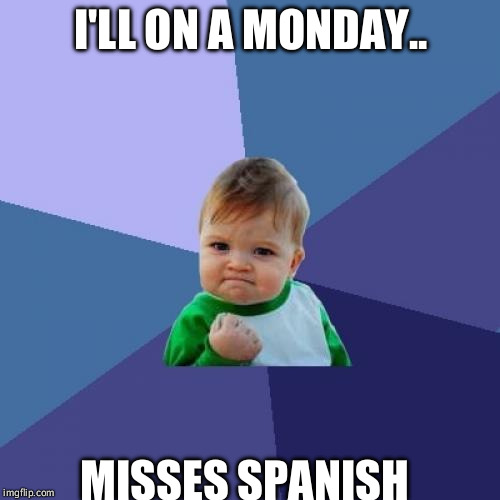 Success Kid | I'LL ON A MONDAY.. MISSES SPANISH | image tagged in memes,success kid | made w/ Imgflip meme maker