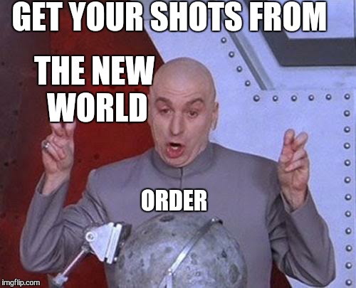 Dr Evil Laser Meme | GET YOUR SHOTS FROM ORDER THE NEW WORLD | image tagged in memes,dr evil laser | made w/ Imgflip meme maker