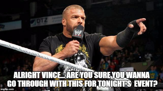 ALRIGHT VINCE... ARE YOU SURE YOU WANNA GO THROUGH WITH THIS FOR TONIGHT'S  EVENT? | made w/ Imgflip meme maker