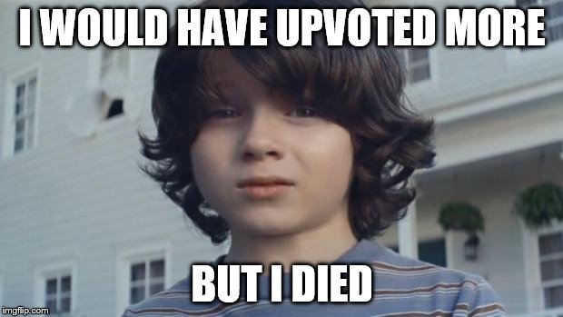 But I Died | I WOULD HAVE UPVOTED MORE BUT I DIED | image tagged in but i died | made w/ Imgflip meme maker