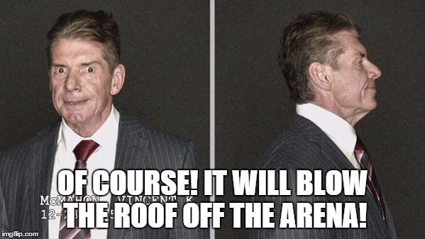 OF COURSE! IT WILL BLOW THE ROOF OFF THE ARENA! | made w/ Imgflip meme maker