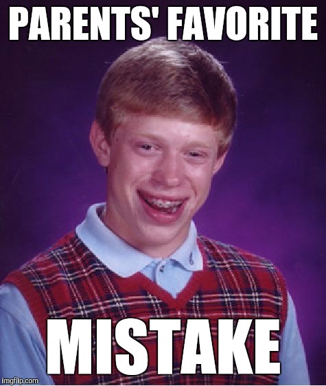 Bad Luck Brian | PARENTS' FAVORITE; MISTAKE | image tagged in memes,bad luck brian,funny,favorite mistake,mama's boy,dichotomy | made w/ Imgflip meme maker
