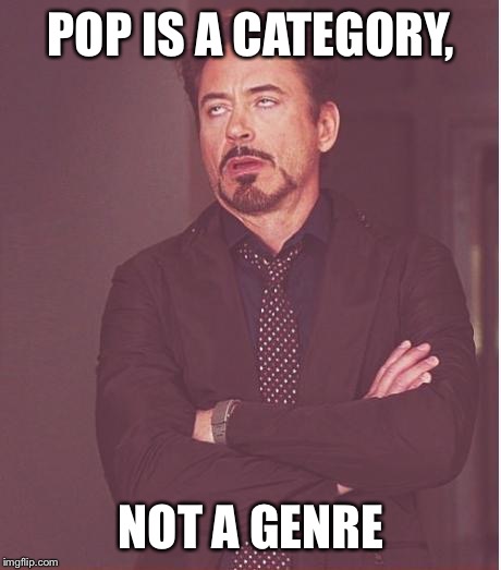 Face You Make Robert Downey Jr | POP IS A CATEGORY, NOT A GENRE | image tagged in memes,face you make robert downey jr | made w/ Imgflip meme maker