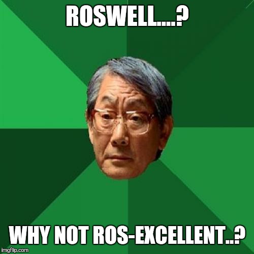 ROSWELL....? WHY NOT ROS-EXCELLENT..? | made w/ Imgflip meme maker