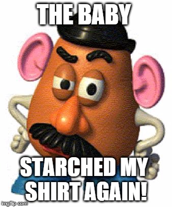 baby tater has an accident | THE BABY; STARCHED MY SHIRT AGAIN! | image tagged in mr potato head,no hater tater,memes,funny memes | made w/ Imgflip meme maker