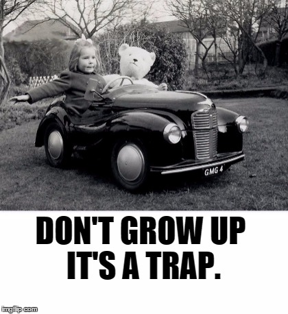 DON'T GROW UP IT'S A TRAP. | image tagged in women,peddlecar | made w/ Imgflip meme maker