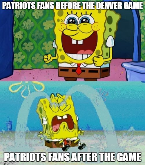 new england patriots fans | PATRIOTS FANS BEFORE THE DENVER GAME; PATRIOTS FANS AFTER THE GAME | image tagged in spongebob happy and sad,nfl,patriots,broncos | made w/ Imgflip meme maker
