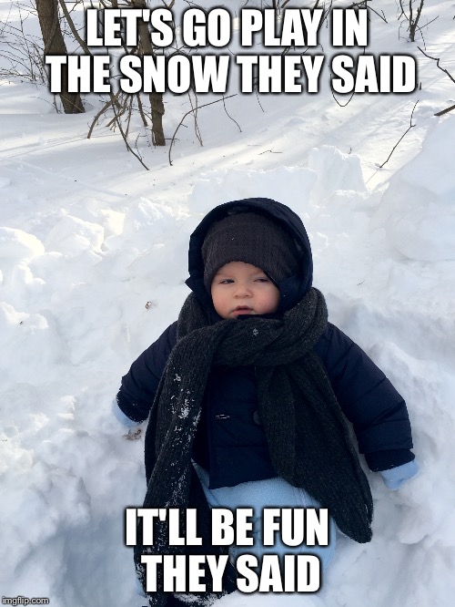 Baby's First Snow Fail | LET'S GO PLAY IN THE SNOW THEY SAID; IT'LL BE FUN THEY SAID | image tagged in snow,unhappy baby | made w/ Imgflip meme maker