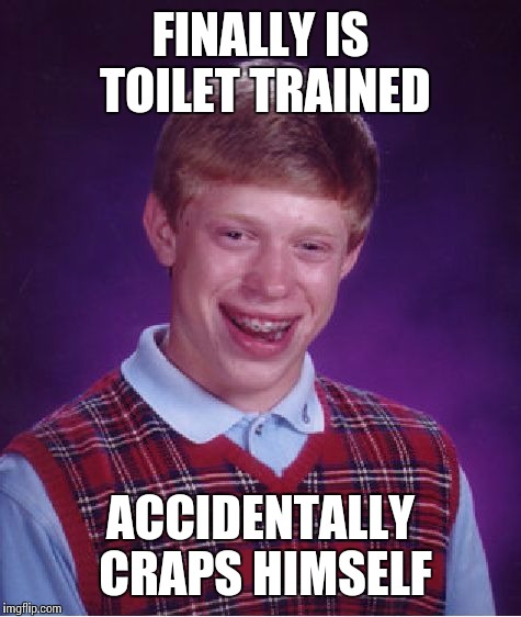 Bad Luck Brian Meme | FINALLY IS TOILET TRAINED; ACCIDENTALLY CRAPS HIMSELF | image tagged in memes,bad luck brian | made w/ Imgflip meme maker