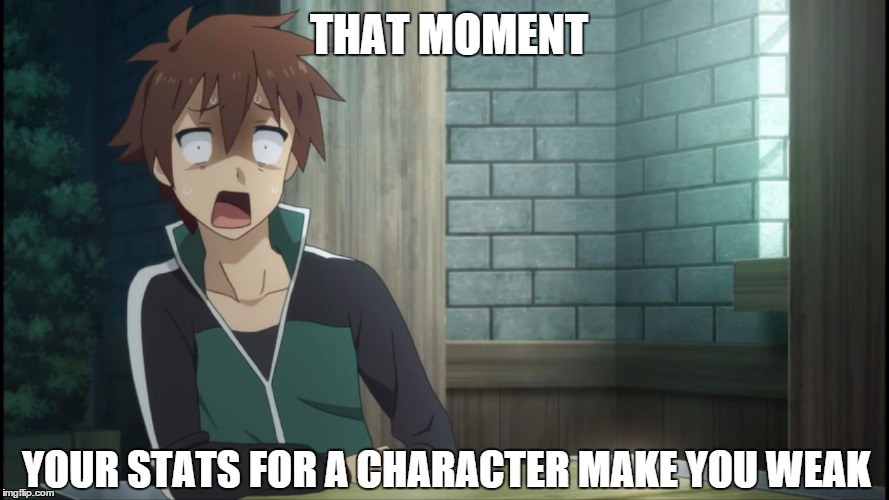 That moment | THAT MOMENT; YOUR STATS FOR A CHARACTER MAKE YOU WEAK | image tagged in that moment | made w/ Imgflip meme maker