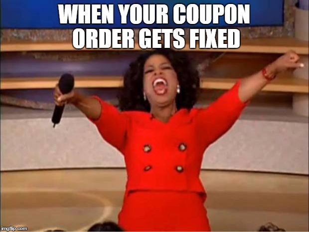 Oprah You Get A | WHEN YOUR COUPON ORDER GETS FIXED | image tagged in memes,oprah you get a | made w/ Imgflip meme maker